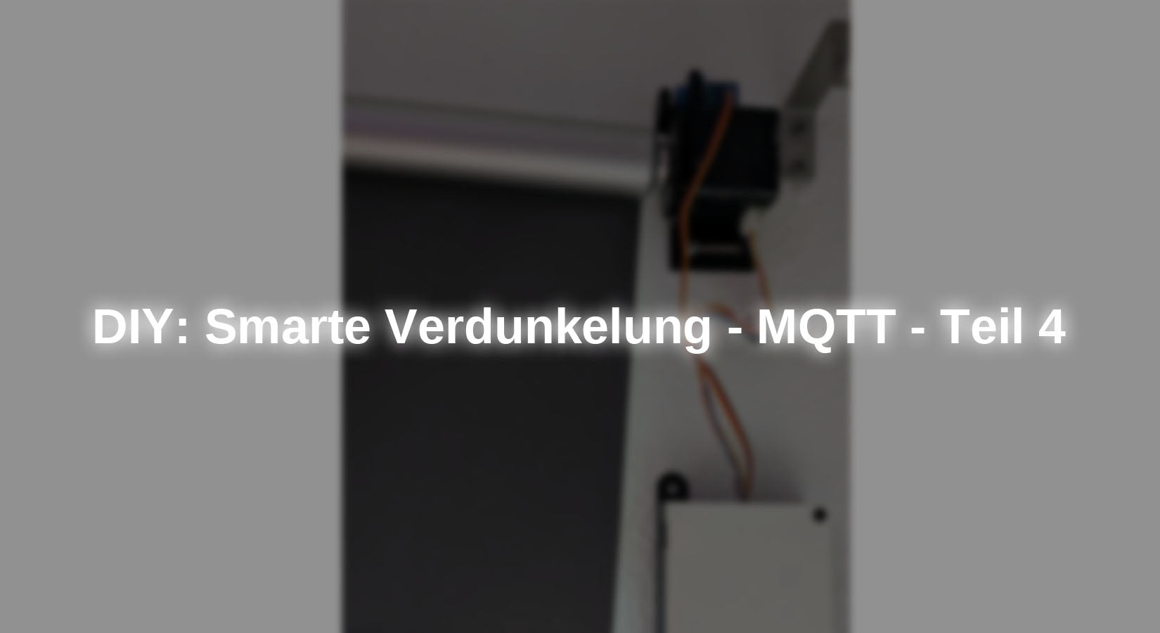 DIY: Smarte Verdunkelung - MQTT - Teil 4