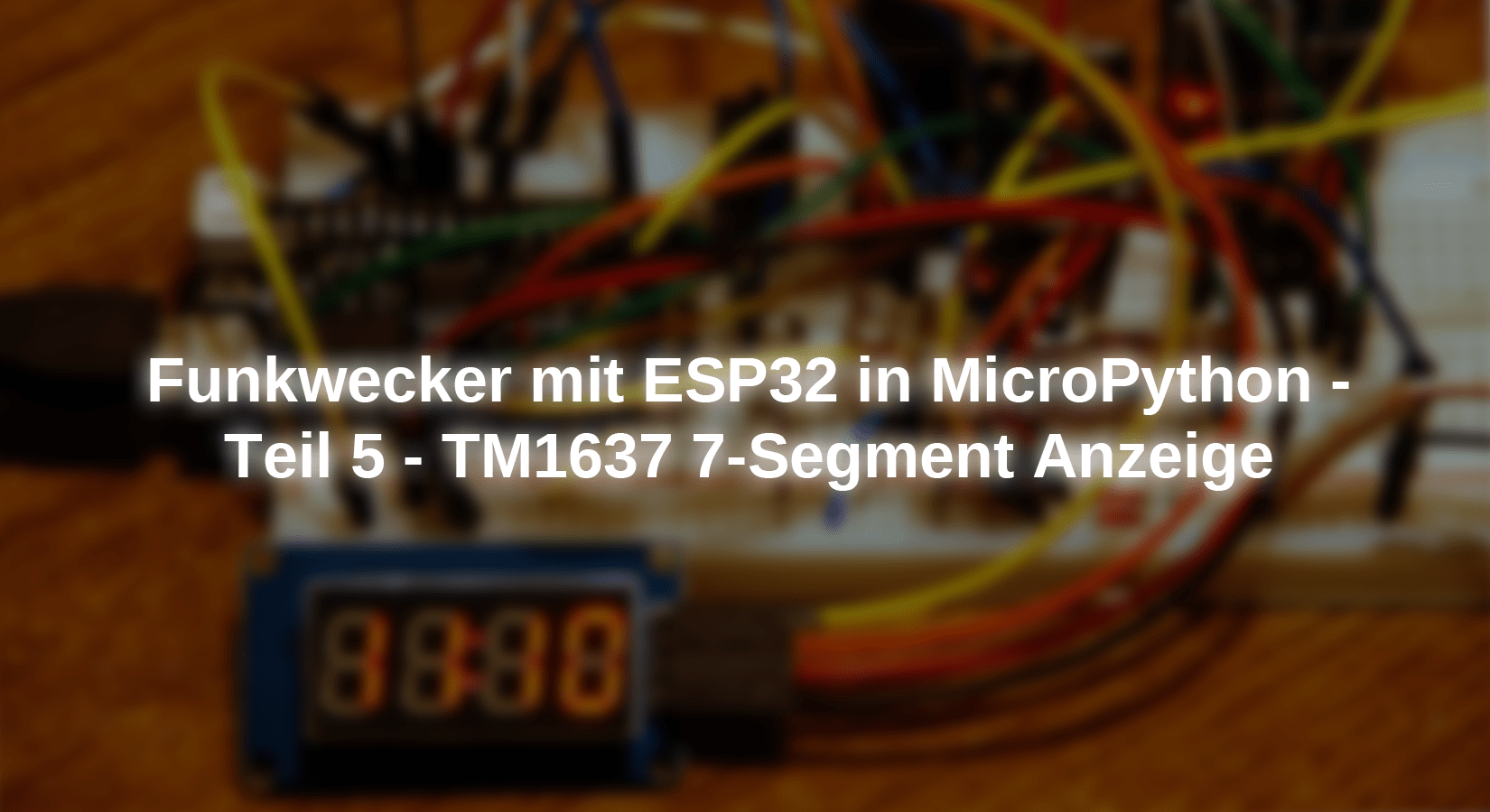 Funkwecker mit ESP in MicroPython - Teil 5 - TM1637 7-Segment Anzeige - AZ-Delivery