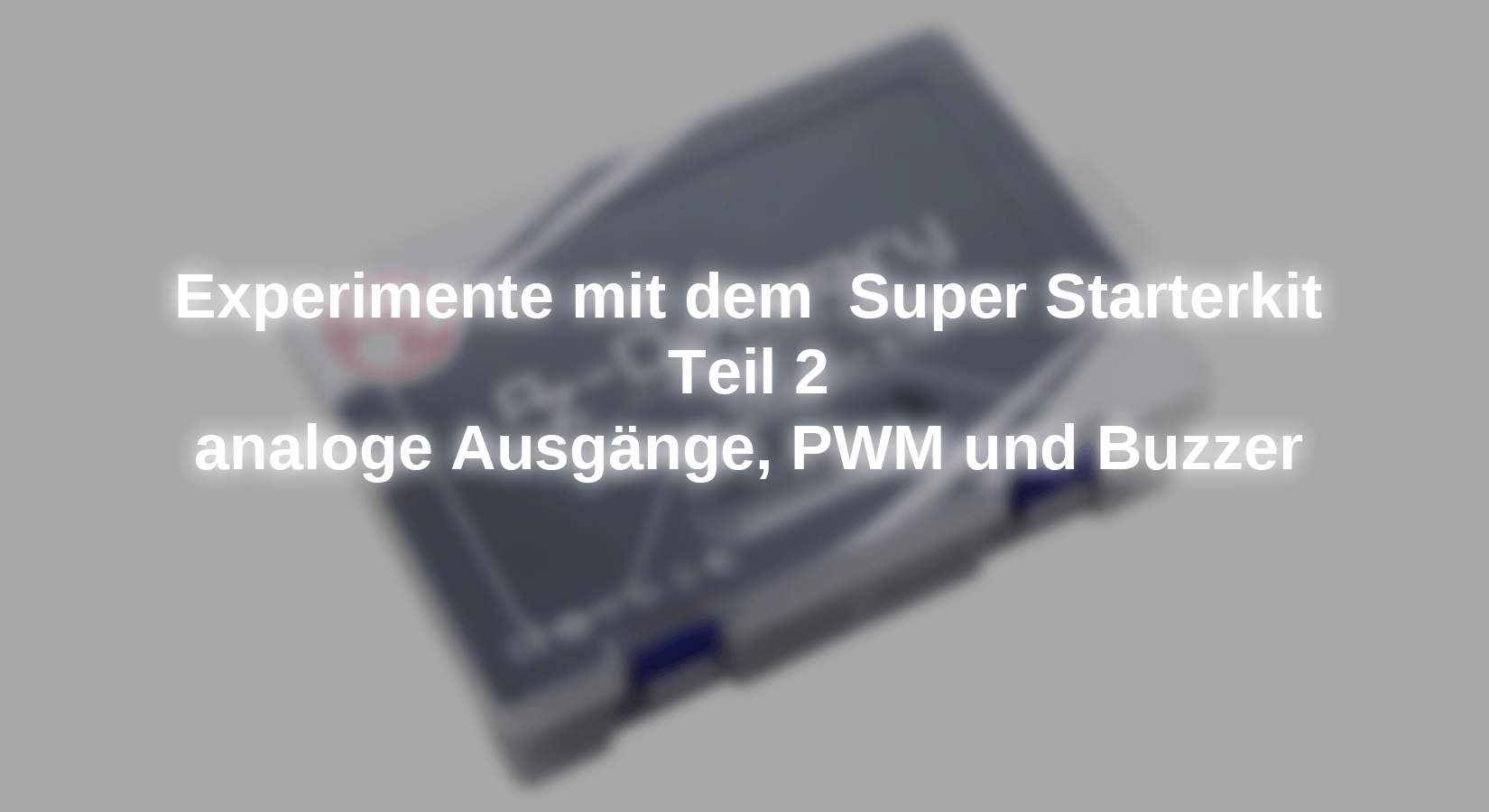 Experimente mit dem  Super Starterkit: Analoge Ausgänge, PWM und Buzzer - Teil 2 - AZ-Delivery