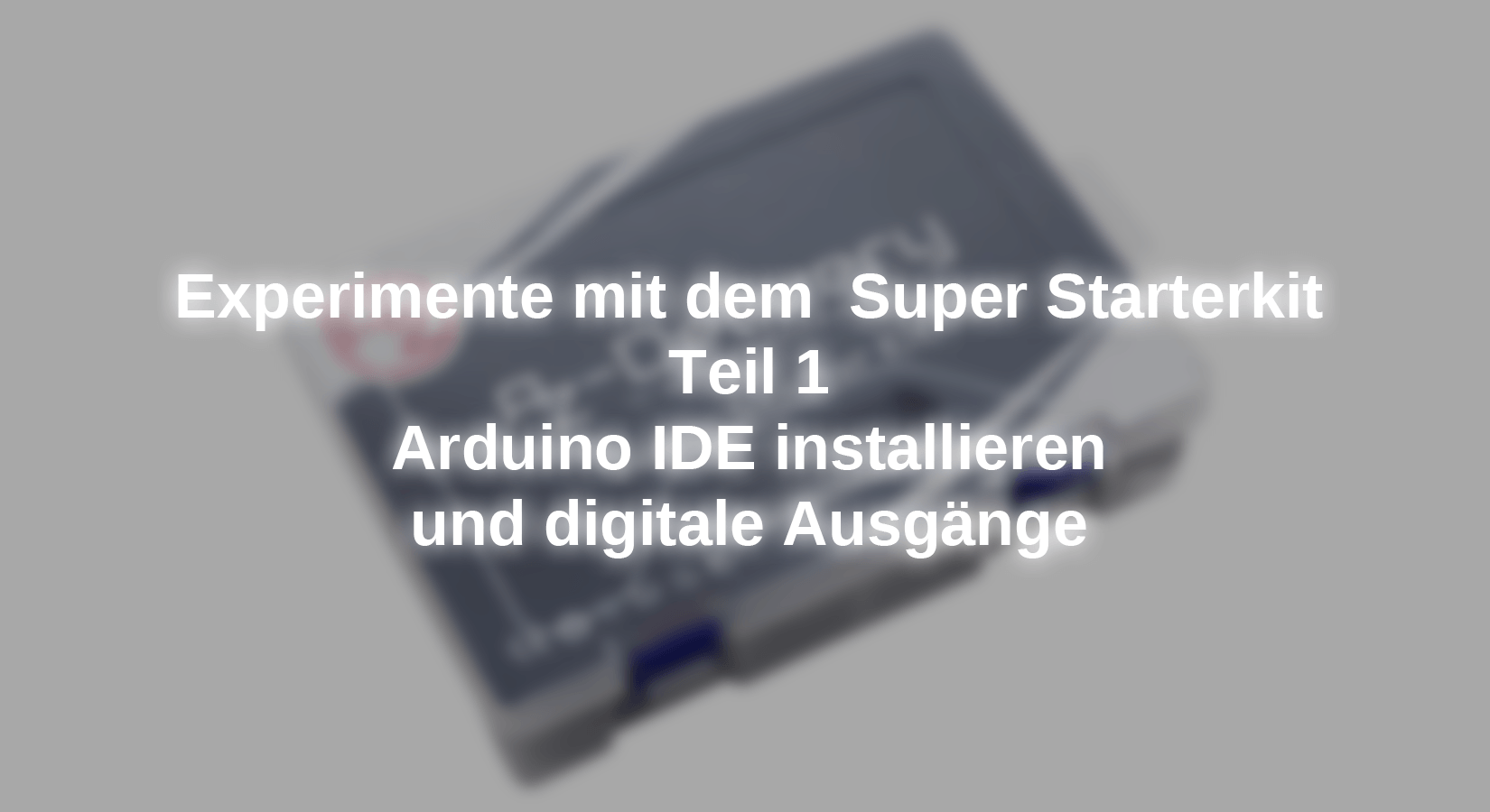 Experimente mit dem  Super Starterkit - Teil 1: Arduino IDE installieren und digitale Ausgänge - AZ-Delivery