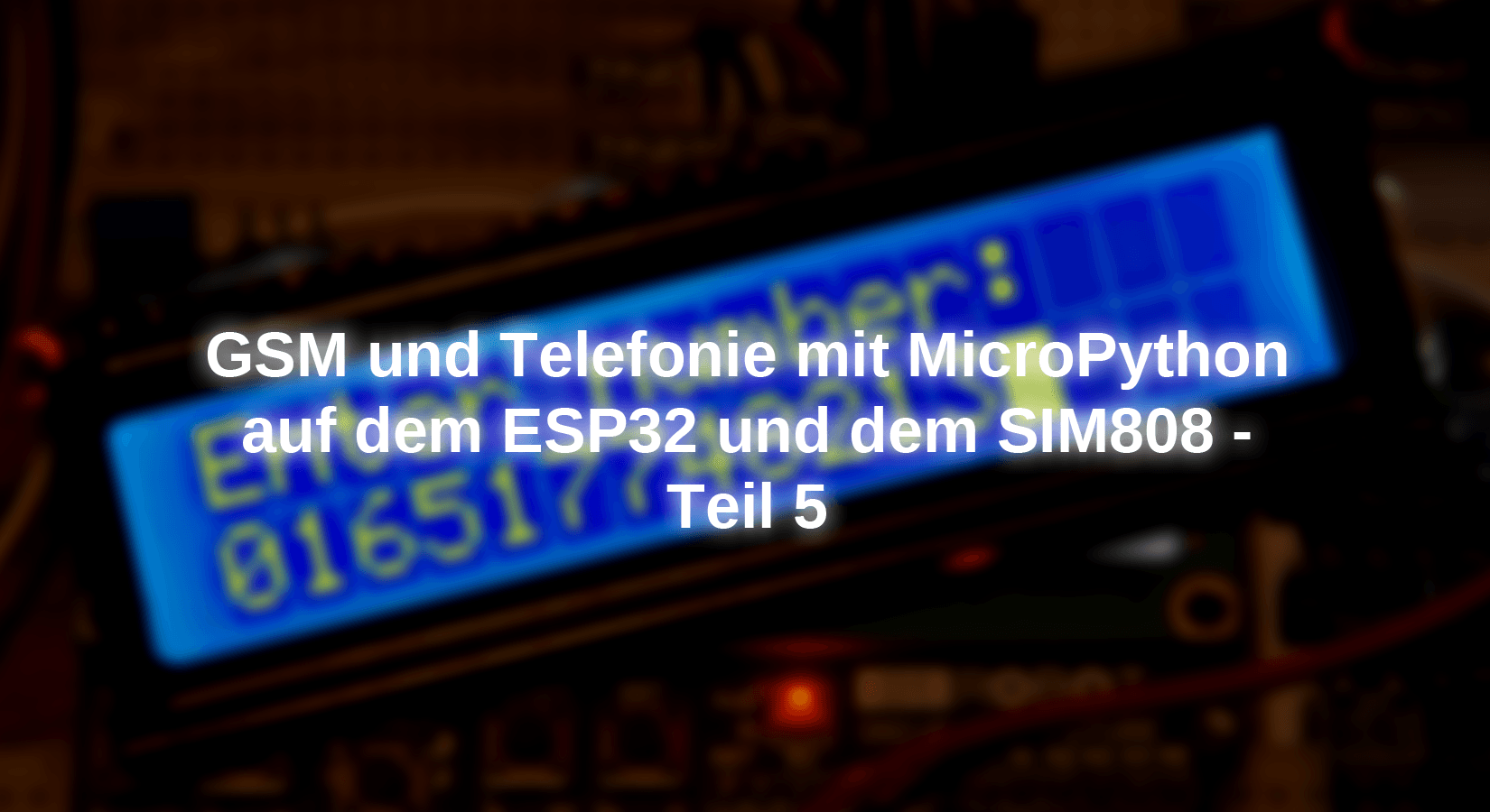 GSM und Telefonie mit MicroPython auf dem ESP32 und dem SIM808 - Teil 5 - AZ-Delivery
