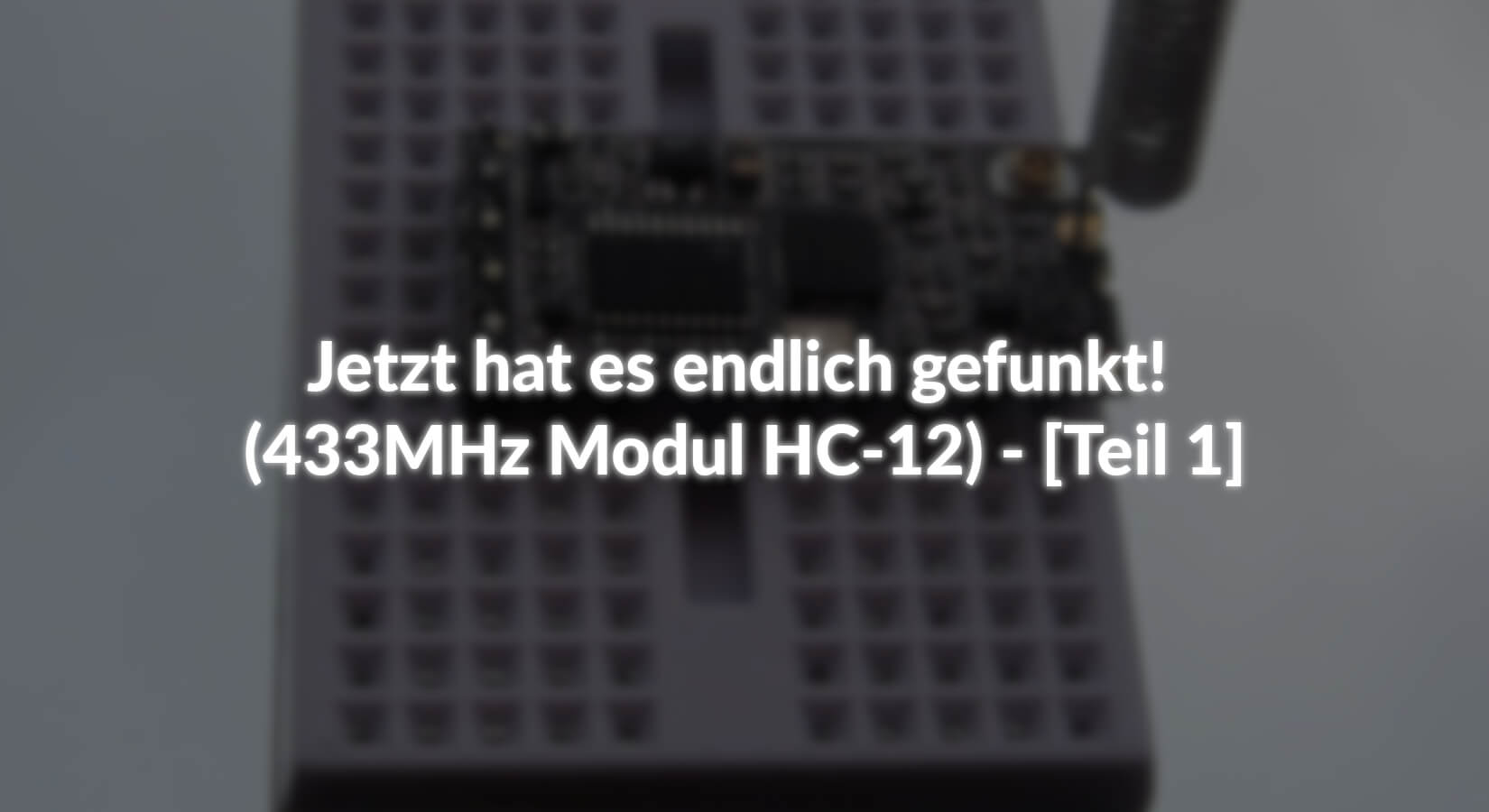 Jetzt hat es  endlich gefunkt! (433MHz Modul HC-12) - [Teil 1] - AZ-Delivery