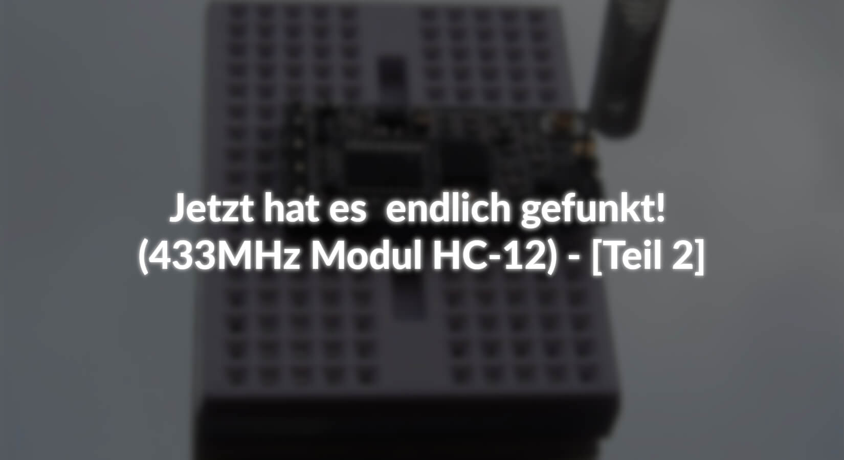 Jetzt hat es  endlich gefunkt! (433MHz Modul HC-12) - [Teil 2] - AZ-Delivery