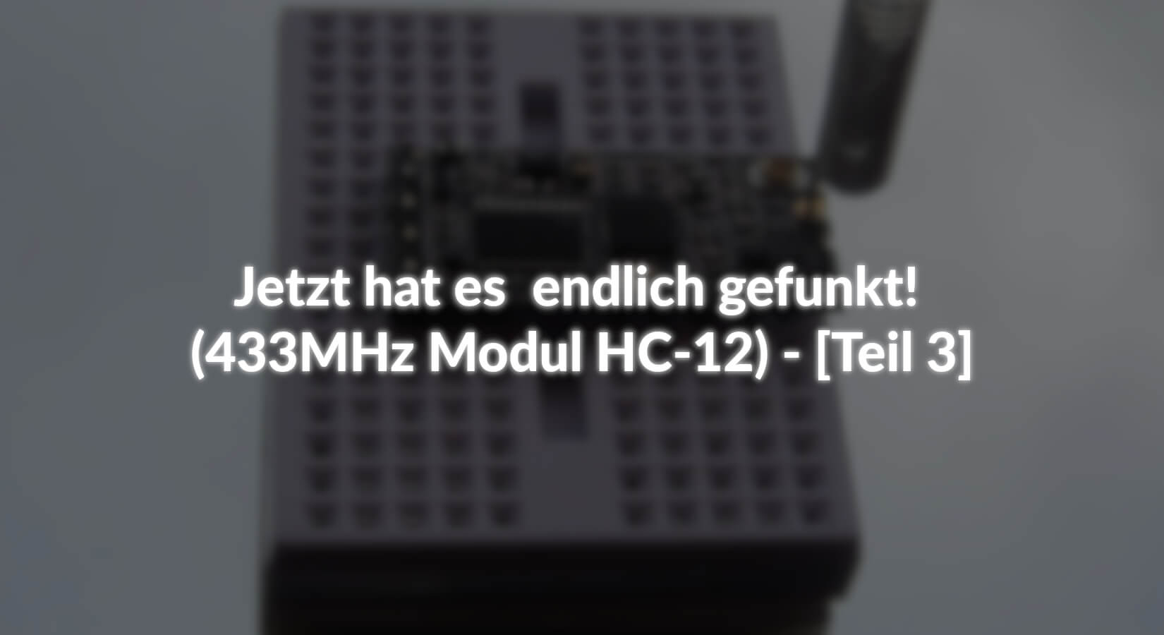 Jetzt hat es endlich gefunkt! (433MHz Modul HC-12) - [Teil 3] - AZ-Delivery