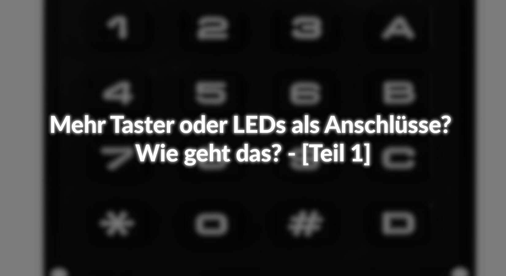 Mehr Taster oder LEDs als Anschlüsse? Wie geht das? - [Teil 1] - AZ-Delivery
