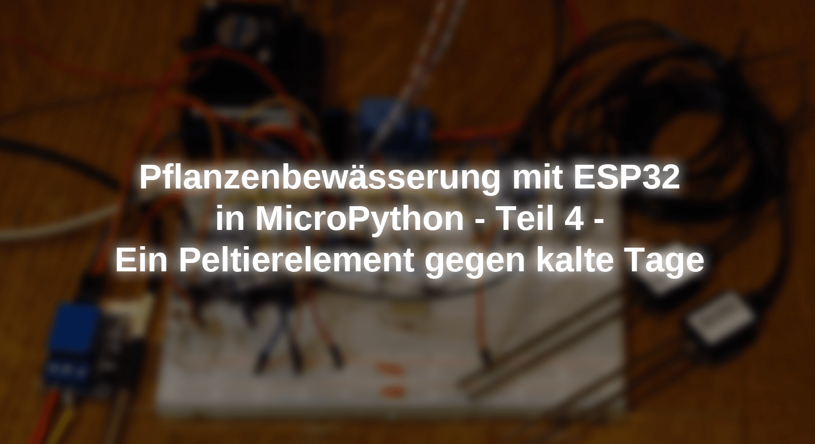 Pflanzenbewässerung mit ESP32 in MicroPython - Teil 4 - Ein Peltierelement gegen kalte Tage - AZ-Delivery