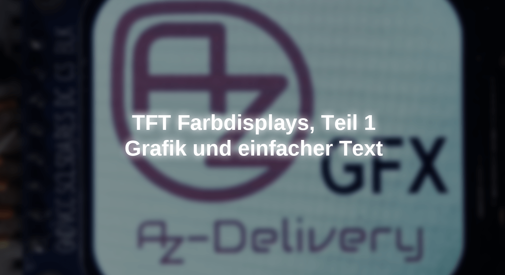 TFT Farbdisplays  Teil 1, Grafik und einfacher Text - AZ-Delivery